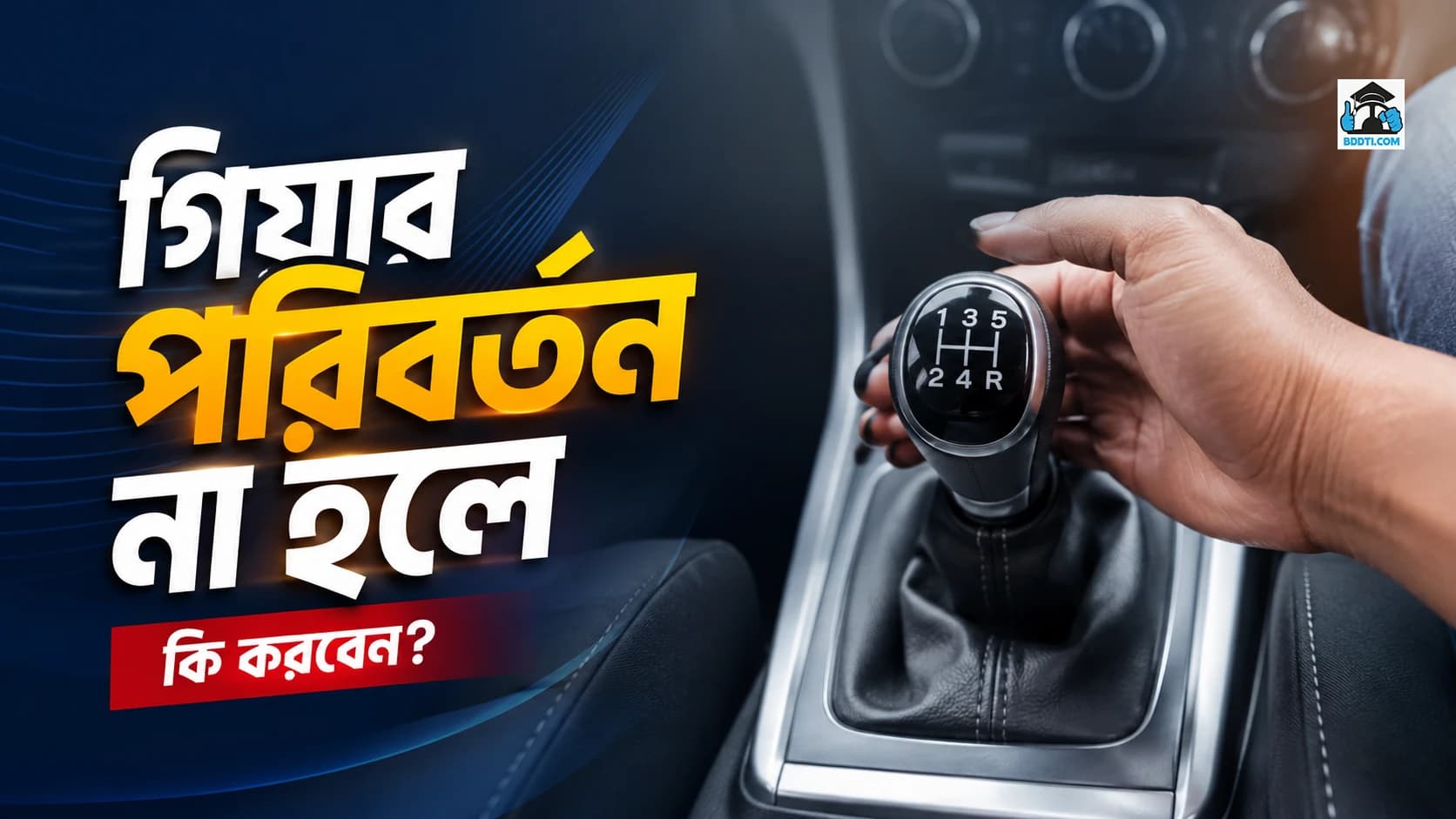 গিয়ার পরিবর্তন না হলে কী করবেন? কারণ, সমাধান ও নিরাপদ করণীয়